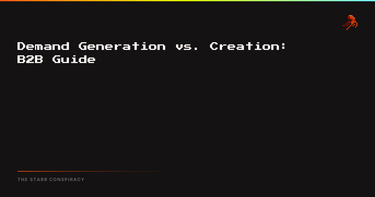 Demand Generation vs. Creation: B2B Guide | The Starr Conspiracy